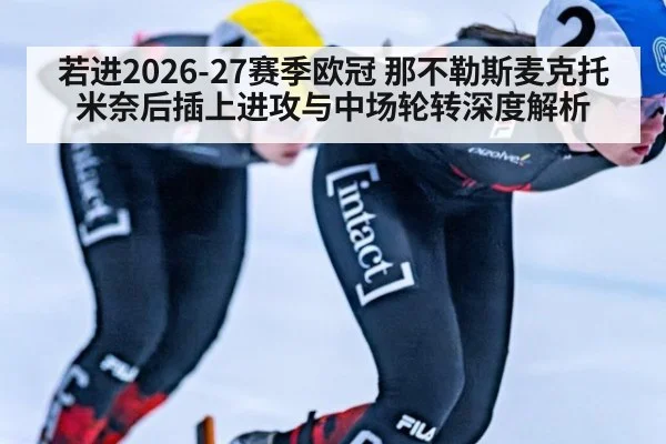 若进2026-27赛季欧冠 那不勒斯麦克托米奈后插上进攻与中场轮转深度解析